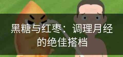 黑糖与红枣：调理月经的绝佳搭档